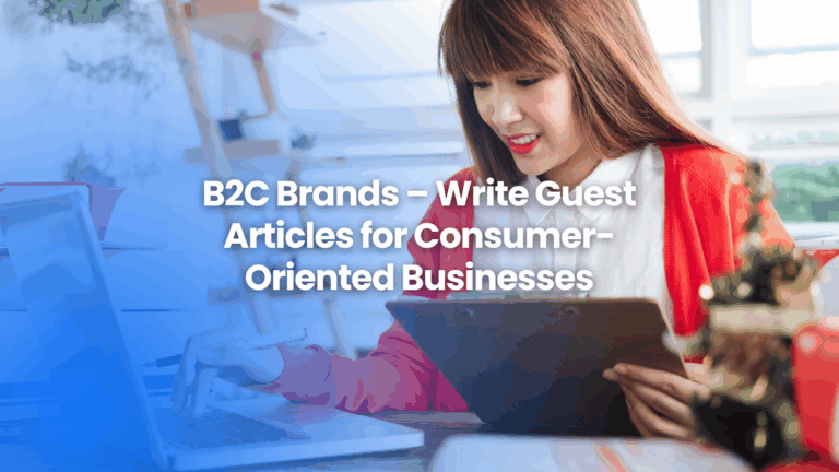 Guest posting opportunities for B2C brands – share consumer business insights, retail strategies, and eCommerce trends on The Famous.