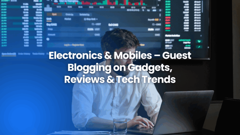 Guest blogging on electronics, mobiles, and gadgets – share reviews, buying guides, and tech trends with The Famous.