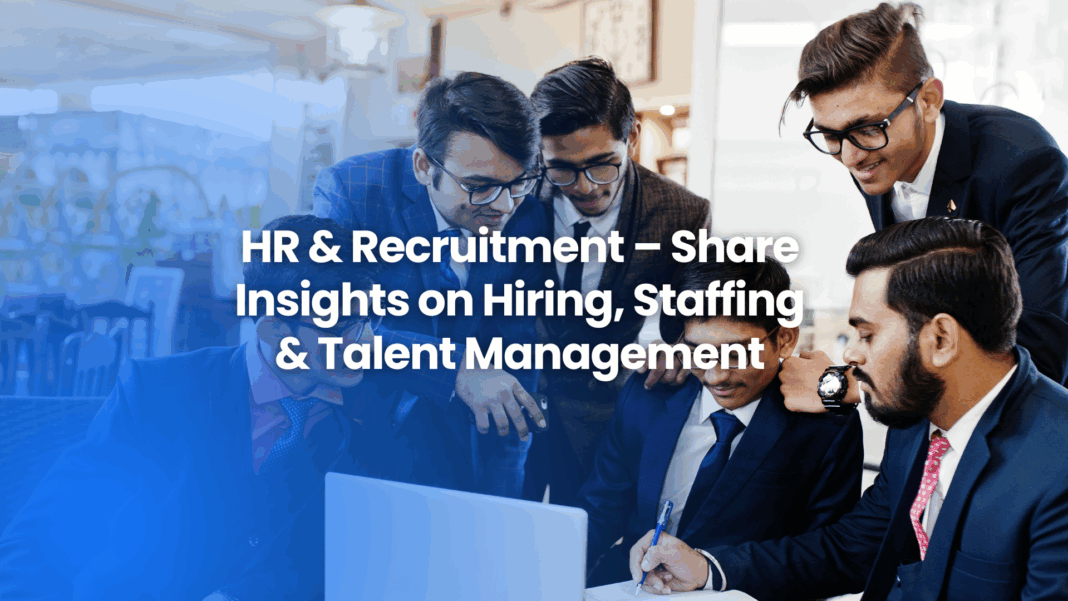 Guest posting on HR & Recruitment – Share insights on hiring, staffing, and talent management with The Famous