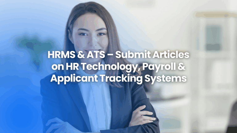 Write for Us: HRMS & ATS – Submit Articles on HR Technology, Payroll & Applicant Tracking Systems