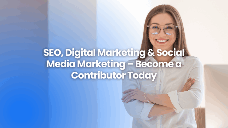 Write for Us: SEO, Digital Marketing & Social Media Marketing – Become a Contributor Today