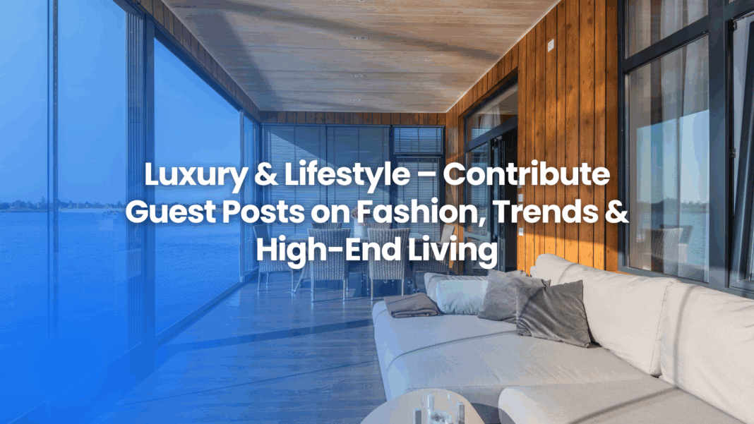 Guest posting on luxury & lifestyle – fashion, premium trends, and high-end living with The Famous.