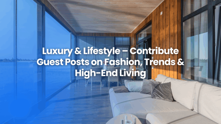 Guest posting on luxury & lifestyle – fashion, premium trends, and high-end living with The Famous.